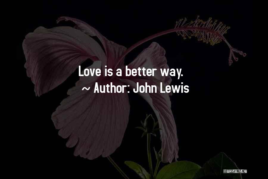 John Lewis Quotes: Love Is A Better Way.