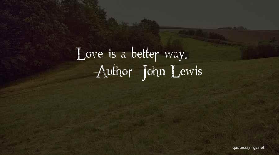John Lewis Quotes: Love Is A Better Way.