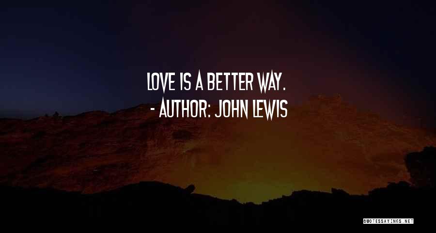 John Lewis Quotes: Love Is A Better Way.