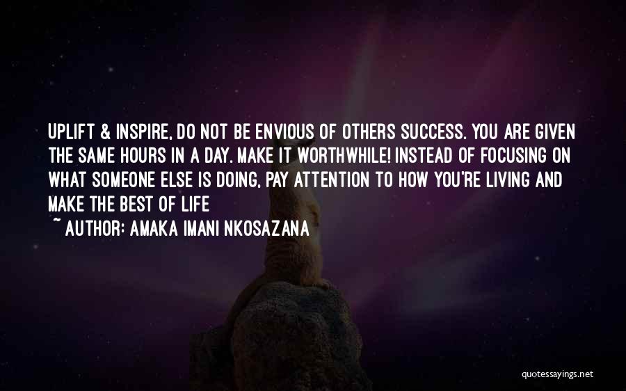 Amaka Imani Nkosazana Quotes: Uplift & Inspire, Do Not Be Envious Of Others Success. You Are Given The Same Hours In A Day. Make