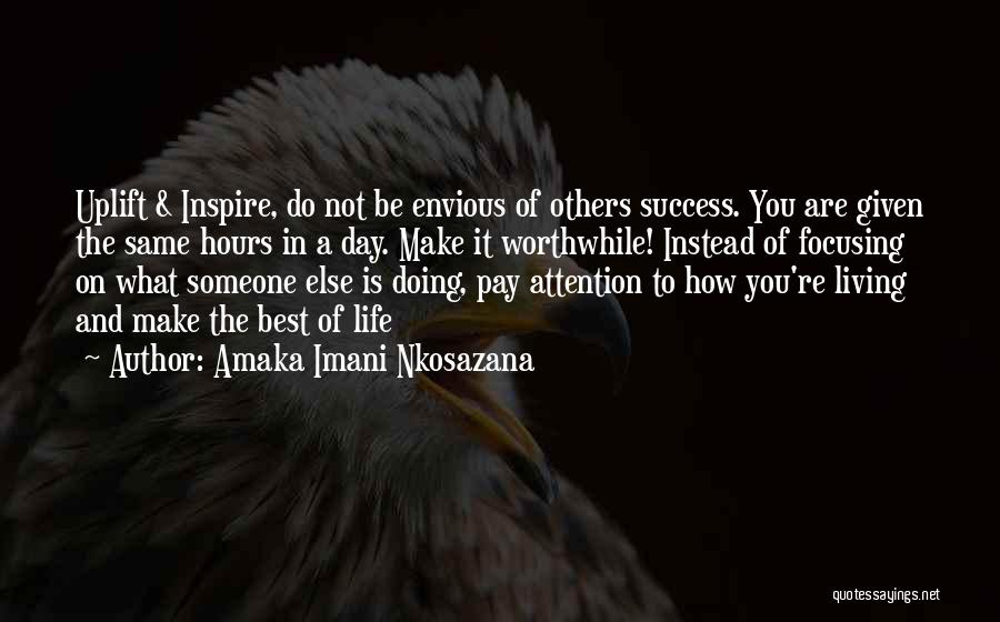 Amaka Imani Nkosazana Quotes: Uplift & Inspire, Do Not Be Envious Of Others Success. You Are Given The Same Hours In A Day. Make