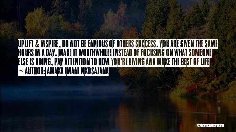 Amaka Imani Nkosazana Quotes: Uplift & Inspire, Do Not Be Envious Of Others Success. You Are Given The Same Hours In A Day. Make