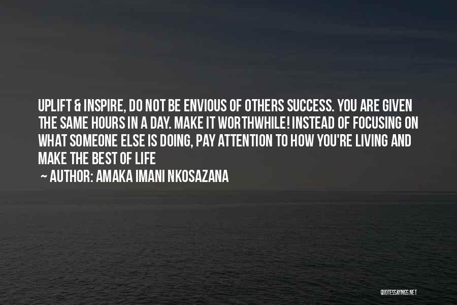 Amaka Imani Nkosazana Quotes: Uplift & Inspire, Do Not Be Envious Of Others Success. You Are Given The Same Hours In A Day. Make