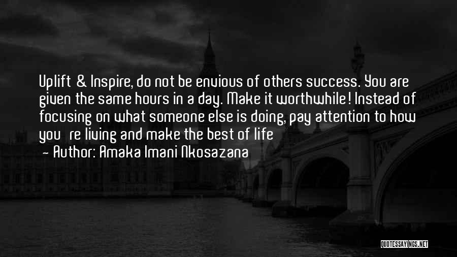 Amaka Imani Nkosazana Quotes: Uplift & Inspire, Do Not Be Envious Of Others Success. You Are Given The Same Hours In A Day. Make