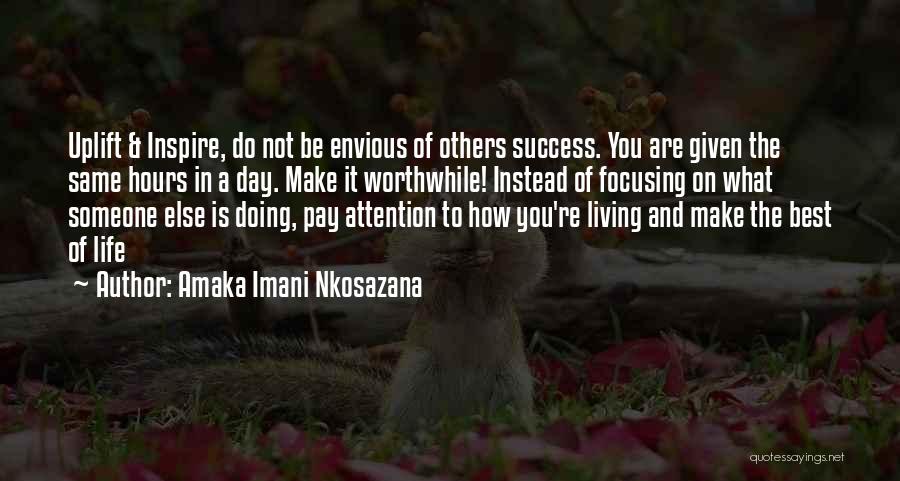 Amaka Imani Nkosazana Quotes: Uplift & Inspire, Do Not Be Envious Of Others Success. You Are Given The Same Hours In A Day. Make