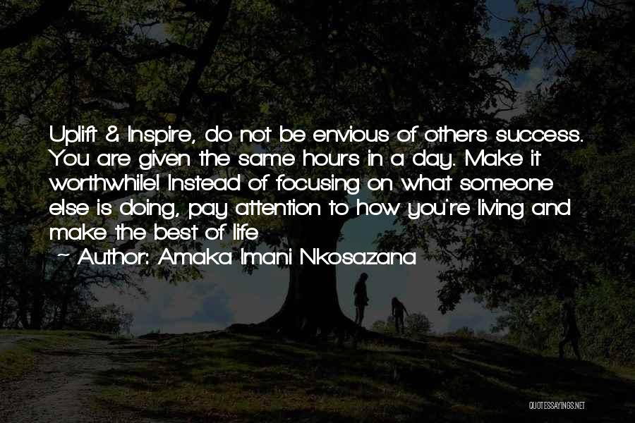 Amaka Imani Nkosazana Quotes: Uplift & Inspire, Do Not Be Envious Of Others Success. You Are Given The Same Hours In A Day. Make