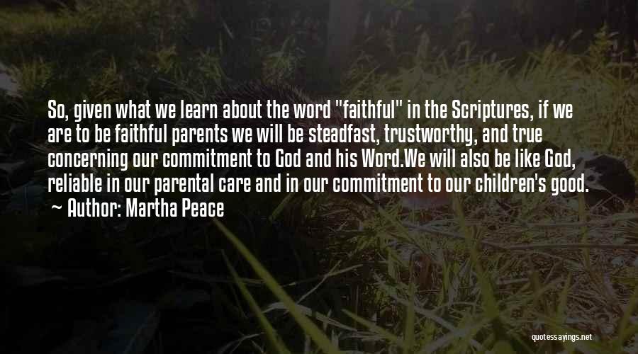 Martha Peace Quotes: So, Given What We Learn About The Word Faithful In The Scriptures, If We Are To Be Faithful Parents We