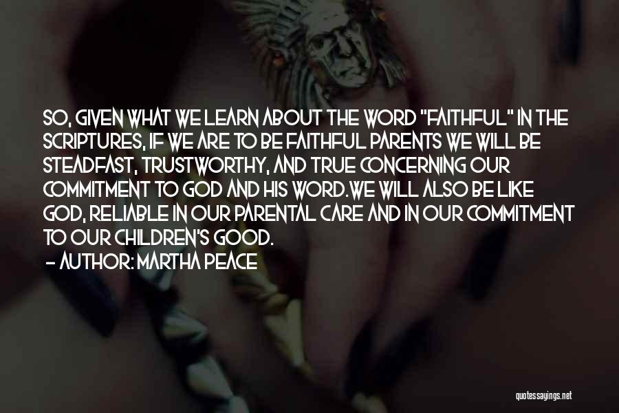 Martha Peace Quotes: So, Given What We Learn About The Word Faithful In The Scriptures, If We Are To Be Faithful Parents We