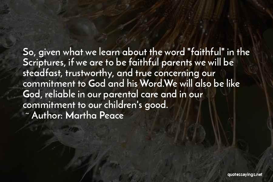 Martha Peace Quotes: So, Given What We Learn About The Word Faithful In The Scriptures, If We Are To Be Faithful Parents We