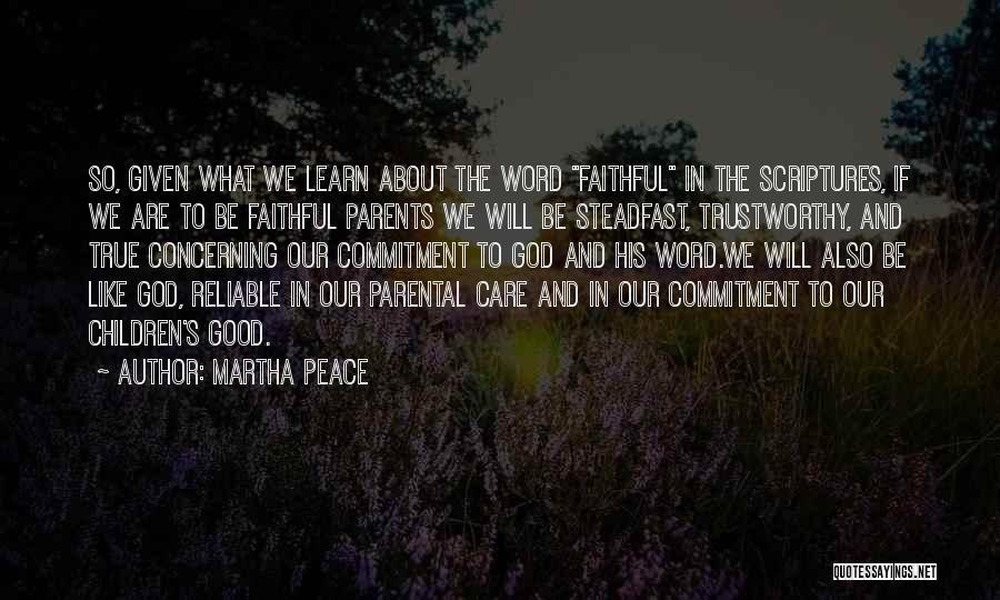 Martha Peace Quotes: So, Given What We Learn About The Word Faithful In The Scriptures, If We Are To Be Faithful Parents We