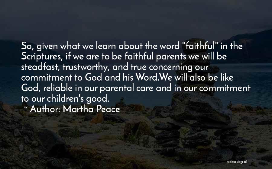Martha Peace Quotes: So, Given What We Learn About The Word Faithful In The Scriptures, If We Are To Be Faithful Parents We