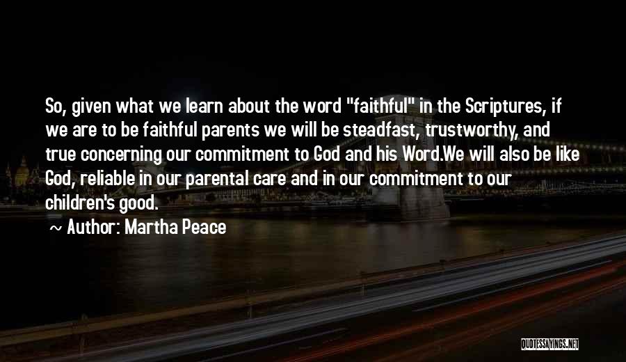 Martha Peace Quotes: So, Given What We Learn About The Word Faithful In The Scriptures, If We Are To Be Faithful Parents We