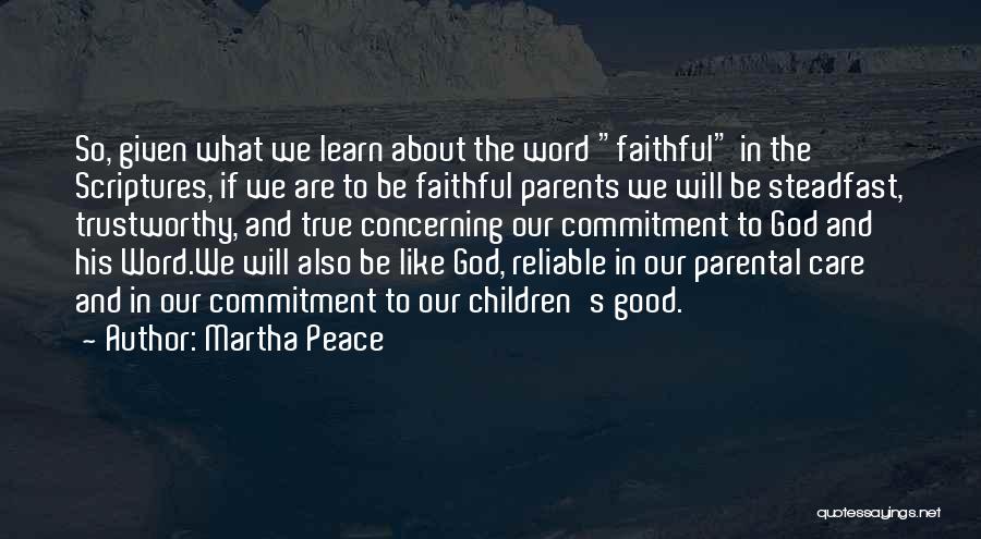 Martha Peace Quotes: So, Given What We Learn About The Word Faithful In The Scriptures, If We Are To Be Faithful Parents We