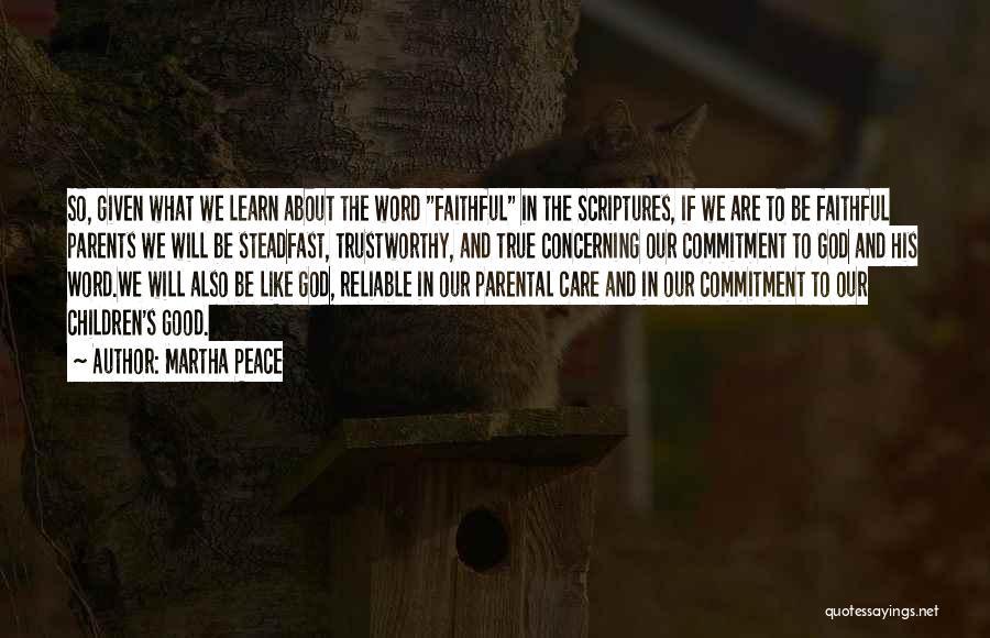 Martha Peace Quotes: So, Given What We Learn About The Word Faithful In The Scriptures, If We Are To Be Faithful Parents We