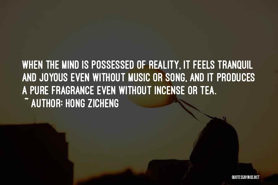 Hong Zicheng Quotes: When The Mind Is Possessed Of Reality, It Feels Tranquil And Joyous Even Without Music Or Song, And It Produces