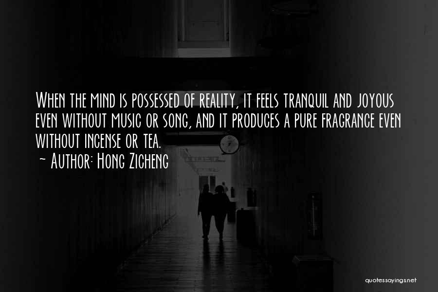 Hong Zicheng Quotes: When The Mind Is Possessed Of Reality, It Feels Tranquil And Joyous Even Without Music Or Song, And It Produces