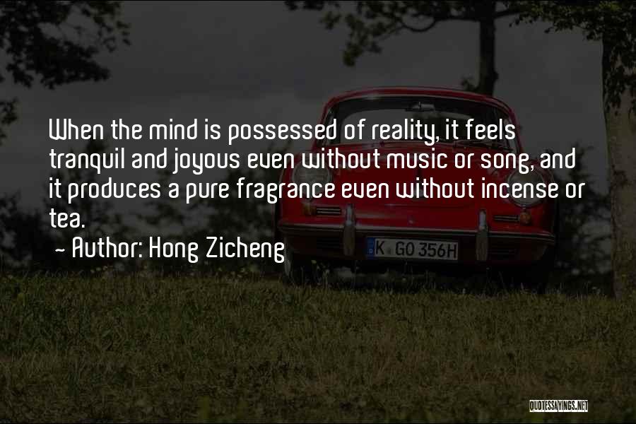 Hong Zicheng Quotes: When The Mind Is Possessed Of Reality, It Feels Tranquil And Joyous Even Without Music Or Song, And It Produces