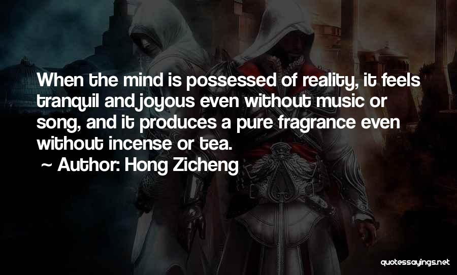 Hong Zicheng Quotes: When The Mind Is Possessed Of Reality, It Feels Tranquil And Joyous Even Without Music Or Song, And It Produces
