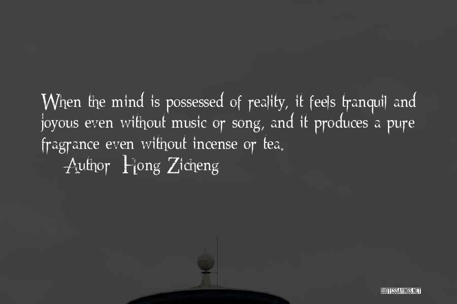 Hong Zicheng Quotes: When The Mind Is Possessed Of Reality, It Feels Tranquil And Joyous Even Without Music Or Song, And It Produces