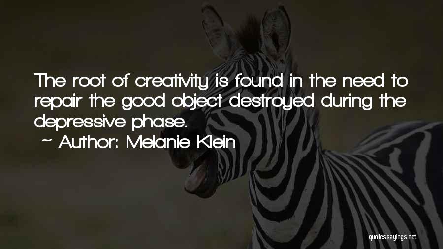 Melanie Klein Quotes: The Root Of Creativity Is Found In The Need To Repair The Good Object Destroyed During The Depressive Phase.