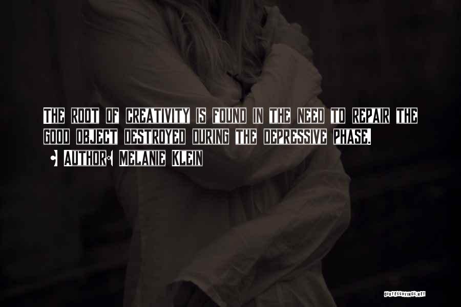 Melanie Klein Quotes: The Root Of Creativity Is Found In The Need To Repair The Good Object Destroyed During The Depressive Phase.