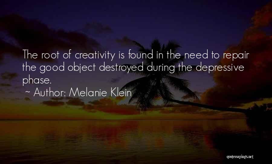 Melanie Klein Quotes: The Root Of Creativity Is Found In The Need To Repair The Good Object Destroyed During The Depressive Phase.