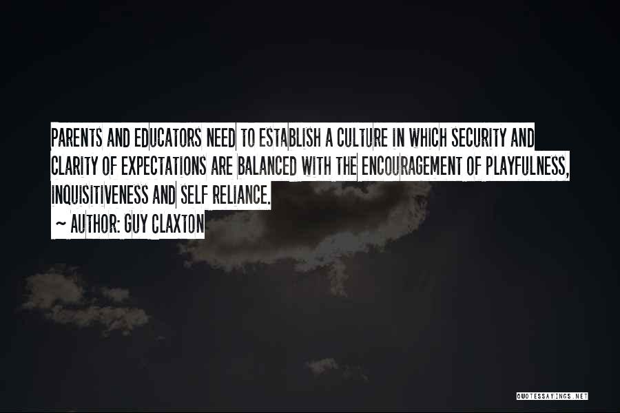 Guy Claxton Quotes: Parents And Educators Need To Establish A Culture In Which Security And Clarity Of Expectations Are Balanced With The Encouragement