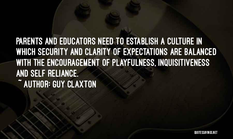 Guy Claxton Quotes: Parents And Educators Need To Establish A Culture In Which Security And Clarity Of Expectations Are Balanced With The Encouragement