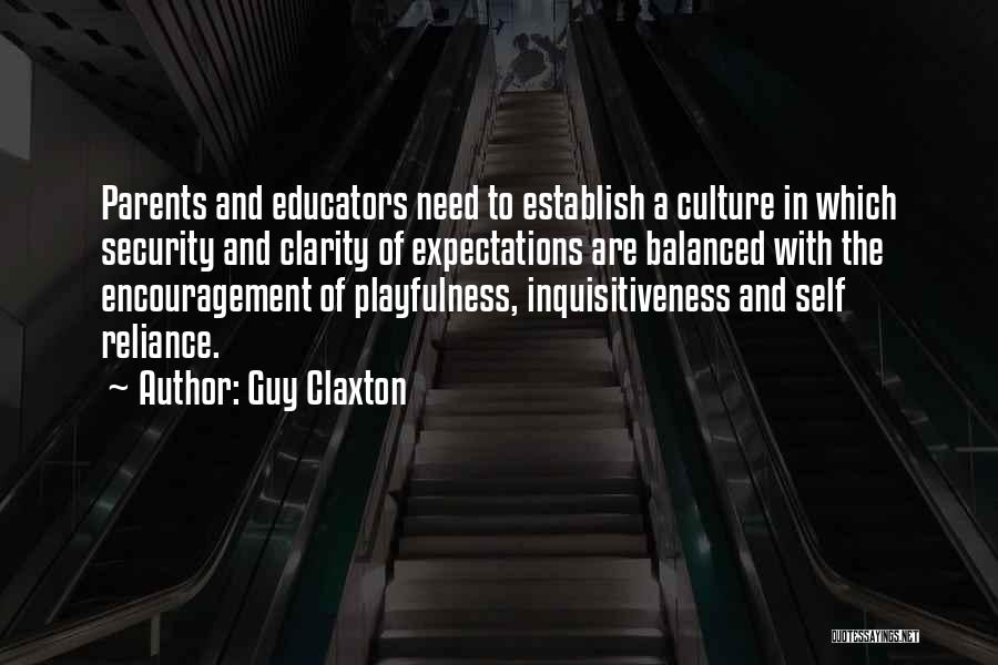 Guy Claxton Quotes: Parents And Educators Need To Establish A Culture In Which Security And Clarity Of Expectations Are Balanced With The Encouragement