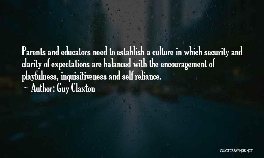 Guy Claxton Quotes: Parents And Educators Need To Establish A Culture In Which Security And Clarity Of Expectations Are Balanced With The Encouragement