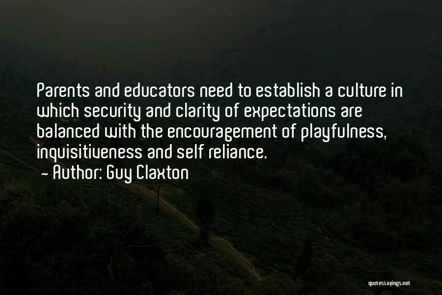 Guy Claxton Quotes: Parents And Educators Need To Establish A Culture In Which Security And Clarity Of Expectations Are Balanced With The Encouragement