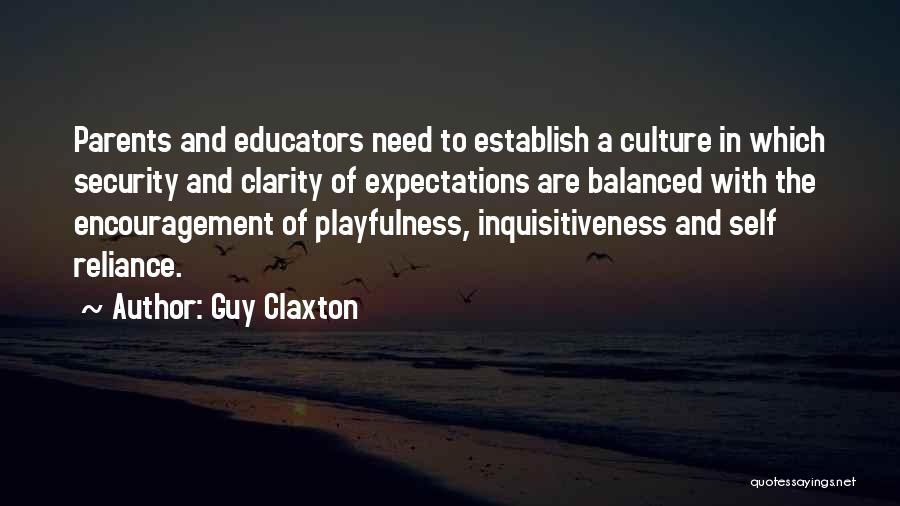 Guy Claxton Quotes: Parents And Educators Need To Establish A Culture In Which Security And Clarity Of Expectations Are Balanced With The Encouragement