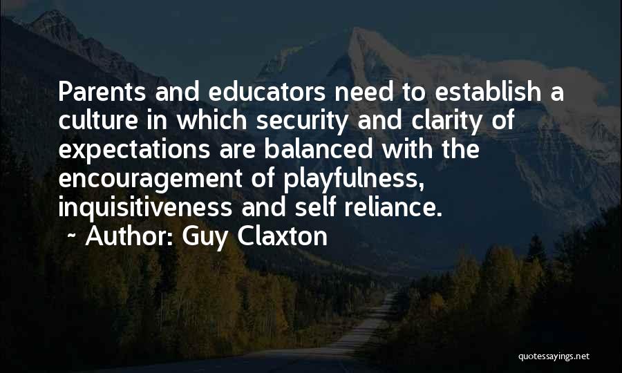 Guy Claxton Quotes: Parents And Educators Need To Establish A Culture In Which Security And Clarity Of Expectations Are Balanced With The Encouragement