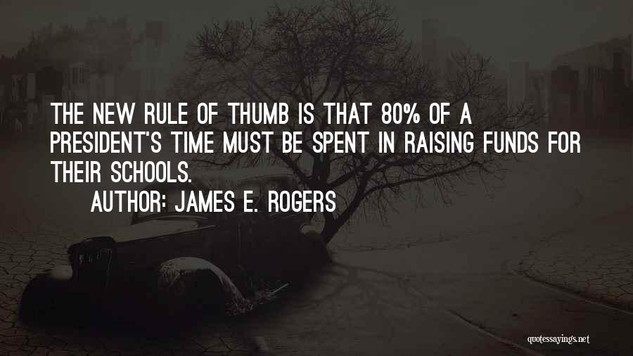 James E. Rogers Quotes: The New Rule Of Thumb Is That 80% Of A President's Time Must Be Spent In Raising Funds For Their