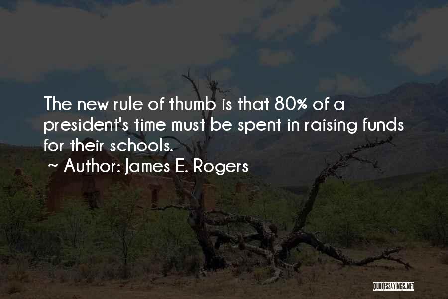 James E. Rogers Quotes: The New Rule Of Thumb Is That 80% Of A President's Time Must Be Spent In Raising Funds For Their