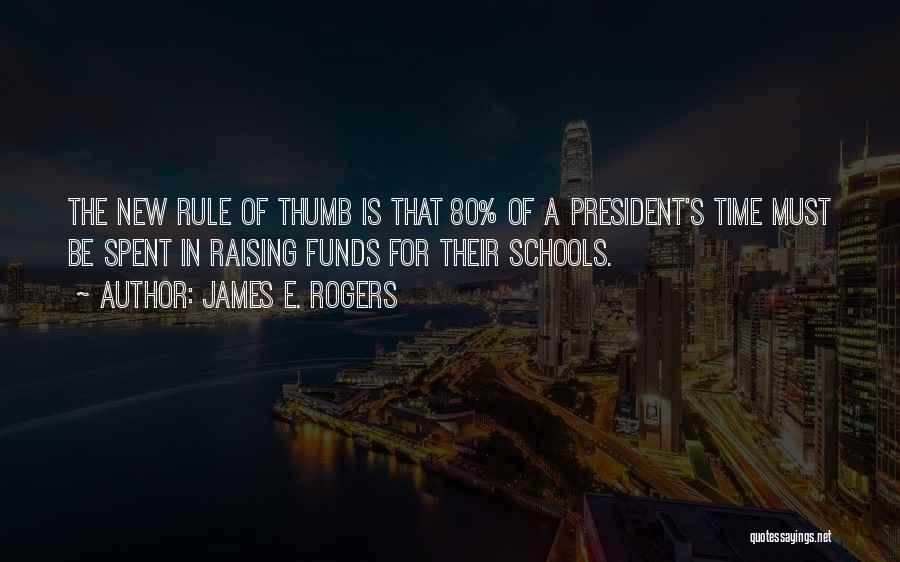 James E. Rogers Quotes: The New Rule Of Thumb Is That 80% Of A President's Time Must Be Spent In Raising Funds For Their