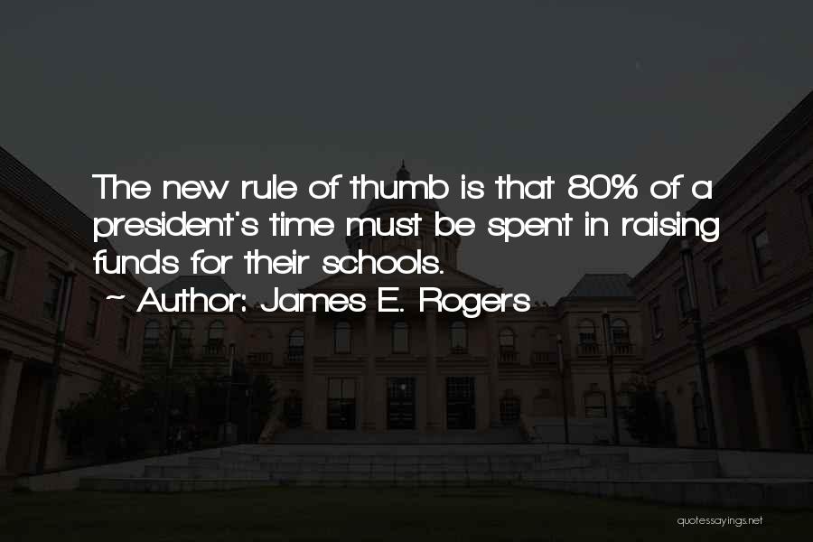 James E. Rogers Quotes: The New Rule Of Thumb Is That 80% Of A President's Time Must Be Spent In Raising Funds For Their