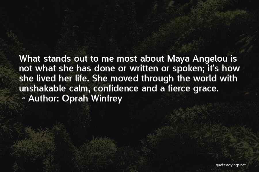 Oprah Winfrey Quotes: What Stands Out To Me Most About Maya Angelou Is Not What She Has Done Or Written Or Spoken; It's