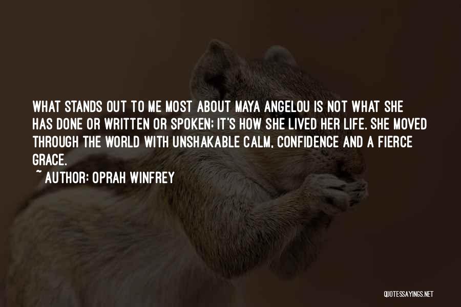 Oprah Winfrey Quotes: What Stands Out To Me Most About Maya Angelou Is Not What She Has Done Or Written Or Spoken; It's