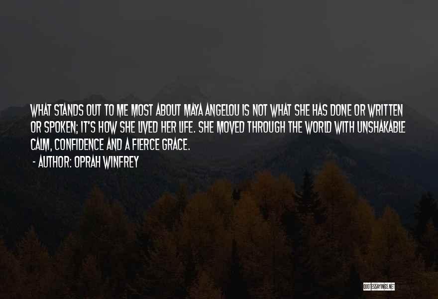Oprah Winfrey Quotes: What Stands Out To Me Most About Maya Angelou Is Not What She Has Done Or Written Or Spoken; It's