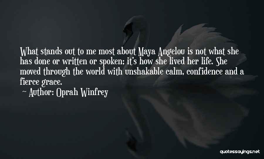 Oprah Winfrey Quotes: What Stands Out To Me Most About Maya Angelou Is Not What She Has Done Or Written Or Spoken; It's