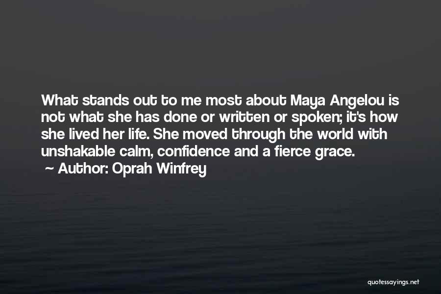 Oprah Winfrey Quotes: What Stands Out To Me Most About Maya Angelou Is Not What She Has Done Or Written Or Spoken; It's