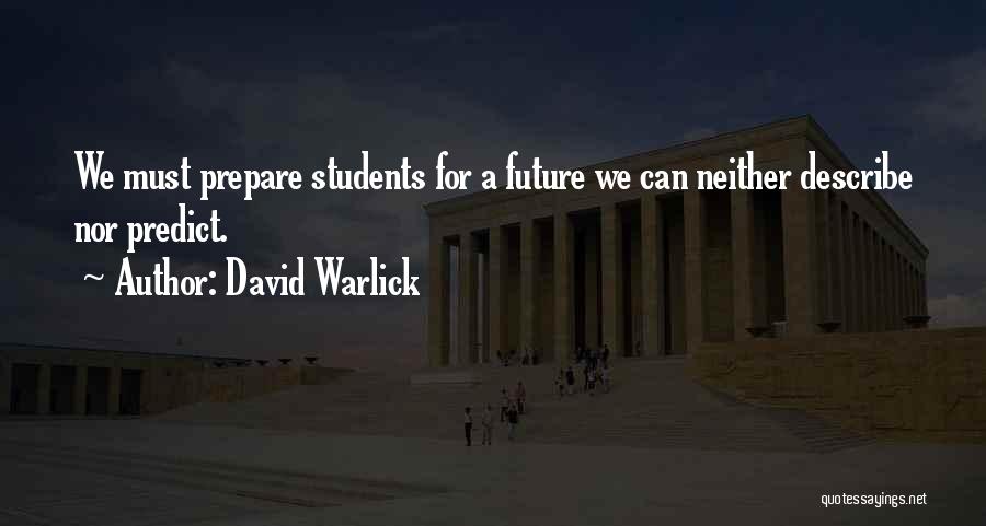 David Warlick Quotes: We Must Prepare Students For A Future We Can Neither Describe Nor Predict.