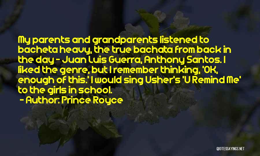 Prince Royce Quotes: My Parents And Grandparents Listened To Bacheta Heavy, The True Bachata From Back In The Day - Juan Luis Guerra,