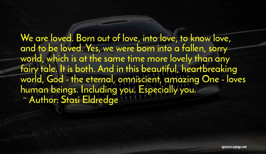 Stasi Eldredge Quotes: We Are Loved. Born Out Of Love, Into Love, To Know Love, And To Be Loved. Yes, We Were Born