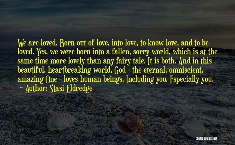 Stasi Eldredge Quotes: We Are Loved. Born Out Of Love, Into Love, To Know Love, And To Be Loved. Yes, We Were Born