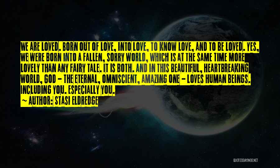 Stasi Eldredge Quotes: We Are Loved. Born Out Of Love, Into Love, To Know Love, And To Be Loved. Yes, We Were Born