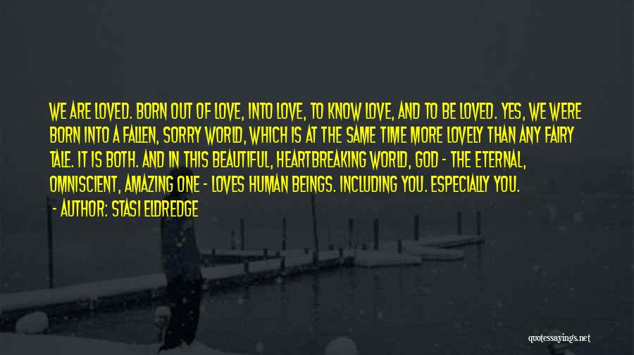 Stasi Eldredge Quotes: We Are Loved. Born Out Of Love, Into Love, To Know Love, And To Be Loved. Yes, We Were Born