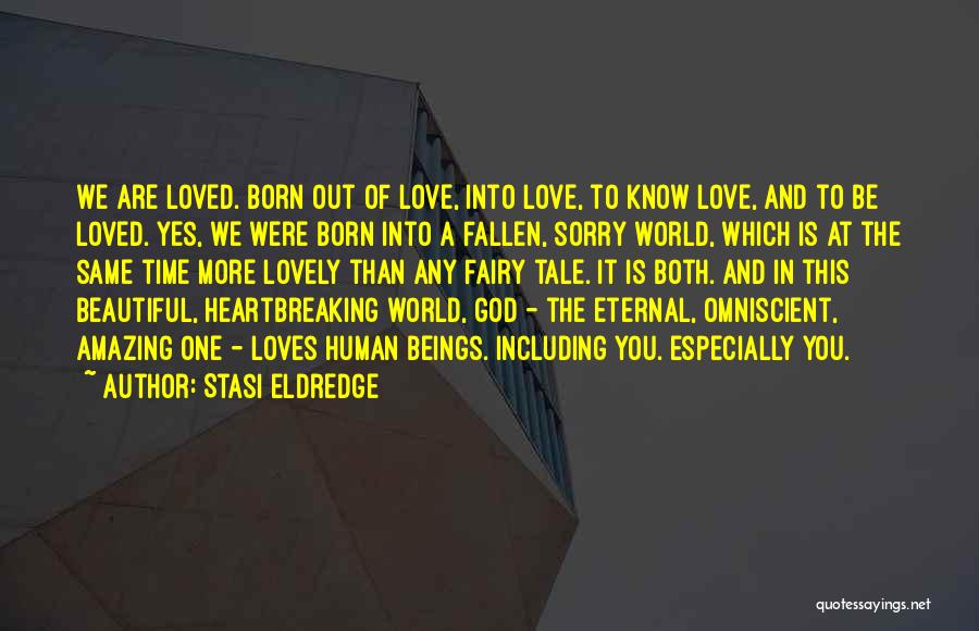 Stasi Eldredge Quotes: We Are Loved. Born Out Of Love, Into Love, To Know Love, And To Be Loved. Yes, We Were Born