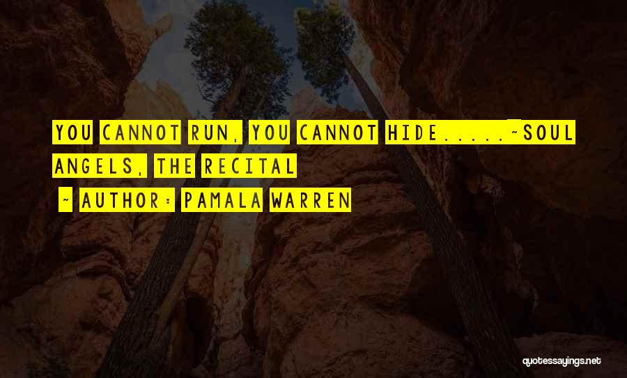 Pamala Warren Quotes: You Cannot Run, You Cannot Hide.....~soul Angels, The Recital
